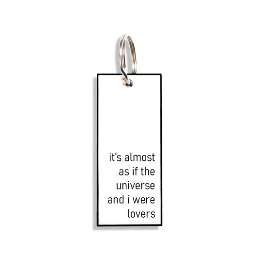 "it's almost as if the universe and i were lovers"