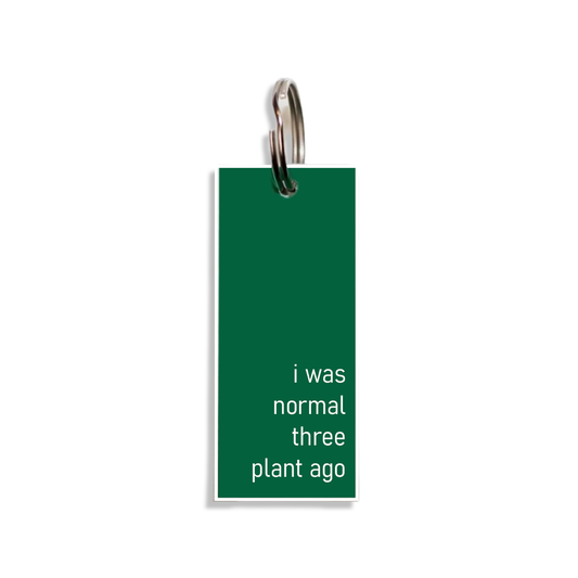 "i was normal three plants ago"