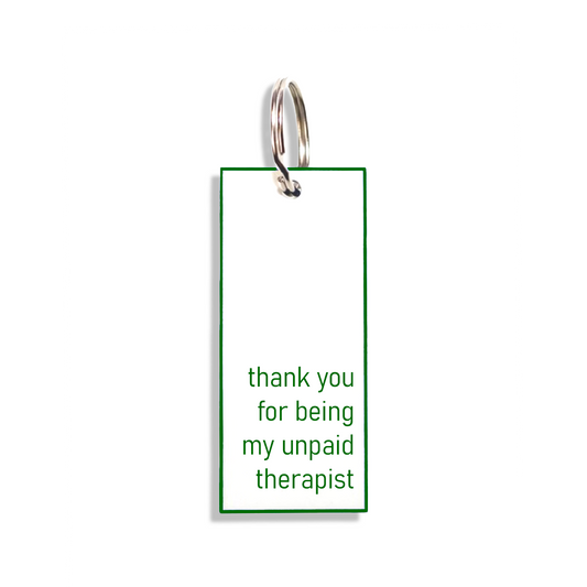 "thank you for being my unpaid therapist"